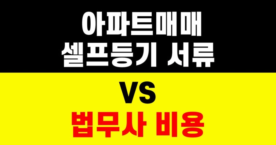 아파트 매매｜셀프 등기 등록 방법｜대출 없이｜법무사 비용｜서류 목록 준비 절차 하는법｜부동산 법무통